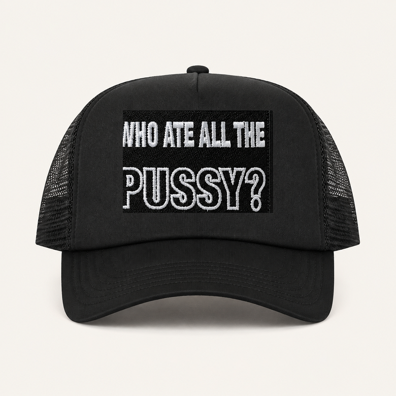 Black WHO ATE ALL THE PUSSY? trucker hat front view